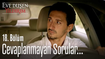Cevaplanmayan sorular... - Eve Düşen Yıldırım 18. Bölüm