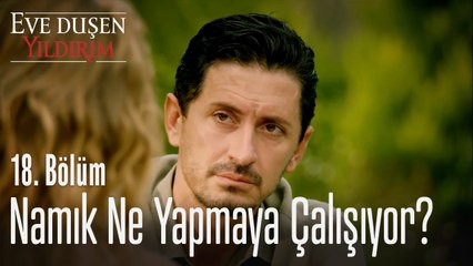Namık ne yapmaya çalışıyor_ - Eve Düşen Yıldırım 18. Bölüm