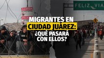 Migrantes en Ciudad Juárez solo tienen falsas esperanzas