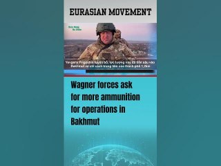 Wagner forces ask for more ammunition for operations in Bakhmut