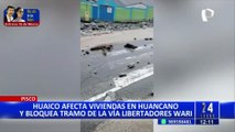 Pisco: Huaicos afectan gravemente a viviendas y centros educativos en la zona