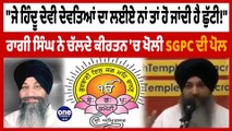 ਚੱਲਦੇ ਕੀਰਤਨ 'ਚ Ragi Singh ਨੇ ਖੋਲੀ SGPC ਦੀ ਪੋਲ!ਭਾਈ Sarbjeet Singh ਨੇ ਕੱਢੀ ਸਾਰੀ ਭੜਾਸ|OneIndia Punjabi