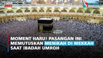 Moment Haru! Pasangan ini Memutuskan Menikah Di Mekkah Saat Ibadah Umroh