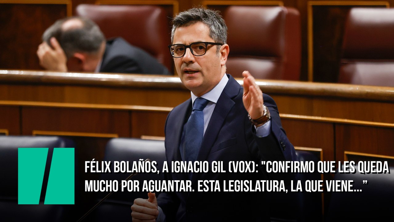 Félix Bolaños, a Ignacio Gil (Vox): "Confirmo que les queda mucho por aguantar. Esta legislatura, la que viene...”
