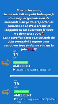 Je me suis fait un petit bobo que je dois soigner. (...) Je dois reporter les concerts de ce week-end à Crosne et Longjumeau car avec vous, je veux me donner à 100%. Amel Bent contrainte de reporter deux concerts