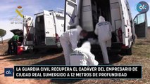 La Guardia Civil recupera el cadáver del empresario de Ciudad Real sumergido a 12 metros de profundidad