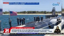 Mapanganib na ruta ang tinatahak ng AUKUS partnership kaugnay sa proyektong nuclear-powered submarine -- China | 24 Oras