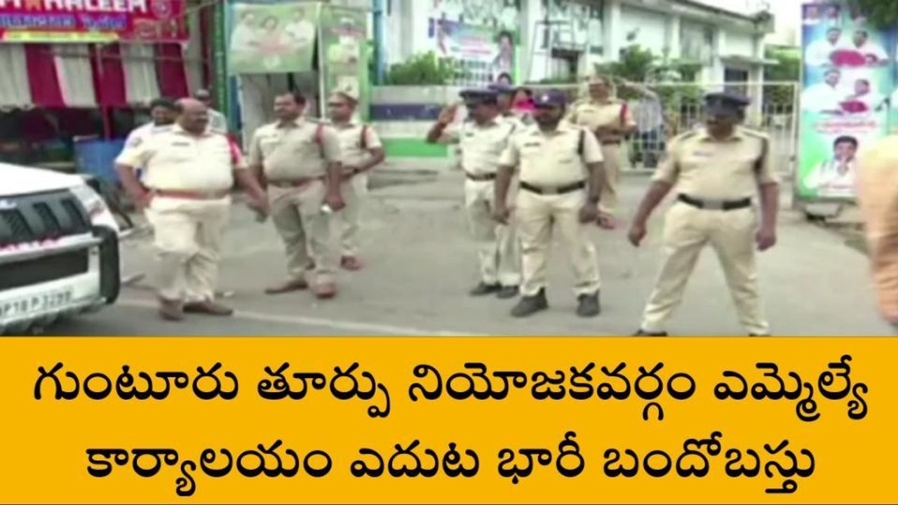 గుంటూరు జిల్లా: ఎమ్మెల్యే ముస్తఫా కార్యాలయం ఎదుట భారీ బందోబస్తు