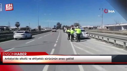 Antalya'da alkollü ve ehliyetsiz sürücünün aracı çekildi