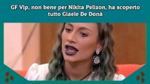 GF Vip, non bene per Nikita Pelizon, ha scoperto tutto Giaele De Donà