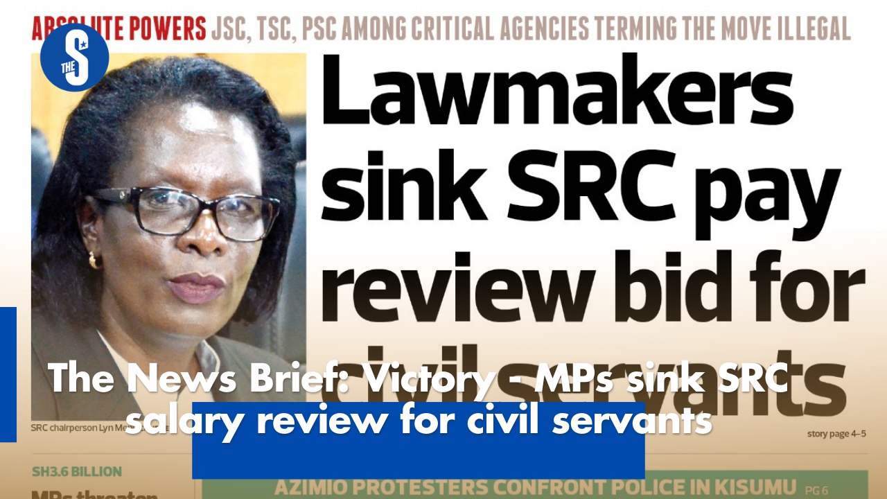 The News Brief: Victory - MPs sink SRC salary review for civil servants