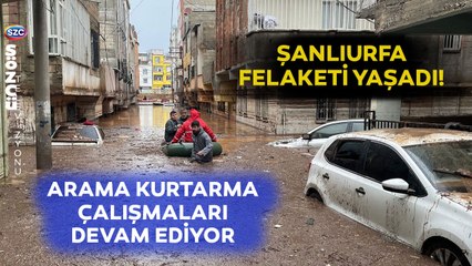 Şanlıurfa'yı Sel Vurdu! Arama Kurtarma Çalışmaları Devam Ediyor