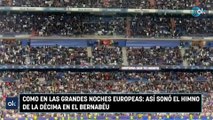 Como en las grandes noches europeas así sonó el himno de la Décima en el Bernabéu