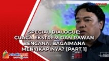 SPECIAL DIALOGUE: Cuaca Ekstrem dan Rawan Bencana, Bagaimana Menyikapinya? [Part 1]