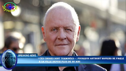 « Ces choses sont terminées » : pourquoi Anthony Hopkins ne parle  à sa fille depuis plus de 20 ans