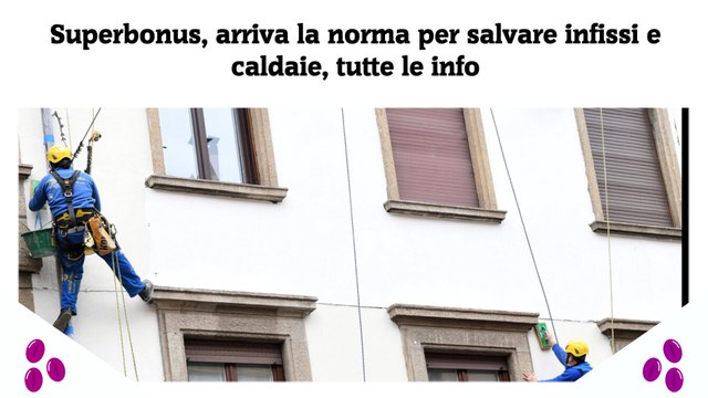 Superbonus, arriva la norma per salvare infissi e caldaie, tutte le info
