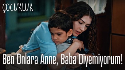 Ben onlara anne, baba diyemiyorum! - Çocukluk