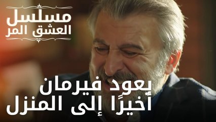 يعود فيرمان أخيرًا إلى المنزل | مسلسل الحب المر - الحلقة 7