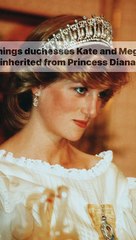 10 THINGS DUCHESSES KATE AND MEGHAN INHERITED FROM PRINCESS DIANA