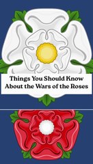 THINGS YOU SHOULD KNOW ABOUT THE WARS OF THE ROSES