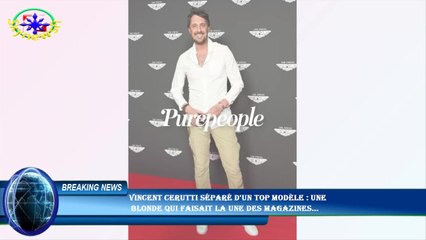 Vincent Cerutti séparé d'un top modèle : une  blonde qui faisait la Une des magazines...