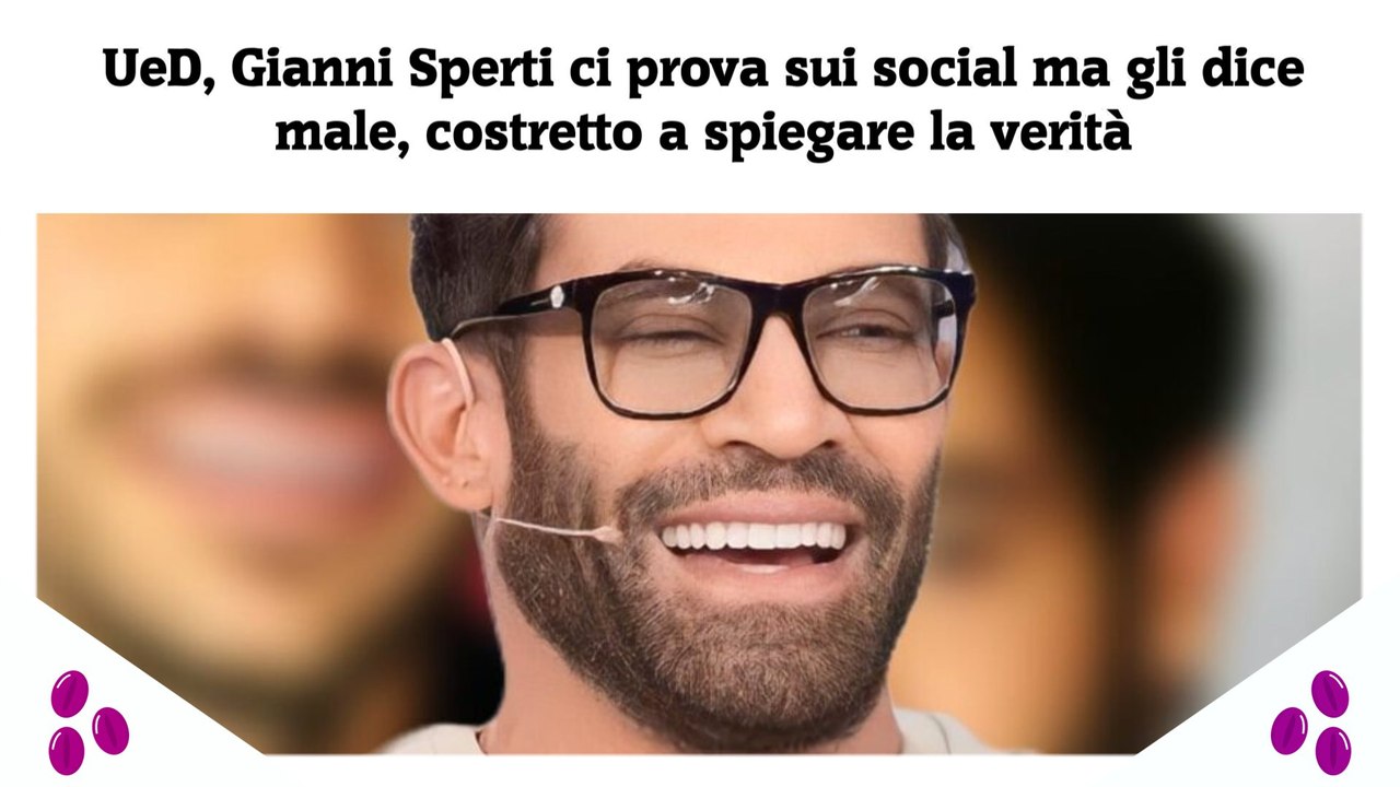 UeD, Gianni Sperti ci prova sui social ma gli dice male, costretto a spiegare la verità