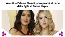 Valentina Paloma Pinault, ecco perché si parla della figlia di Salma Hayek