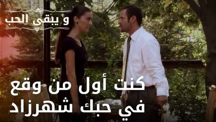 كنت أول من وقع في حبك شهرزاد | مسلسل و يبقى الحب - الحلقة 33