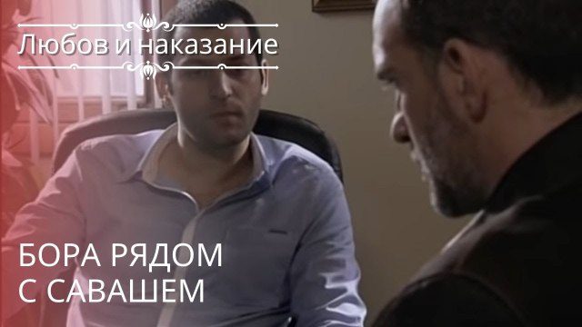 Бора рядом с Савашем | Любовь и наказание - серия 17