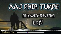 Aaj Phir Tumpe [Slowed+Reverb]-Lofi-Heart touching Mashup-Hindi Song.