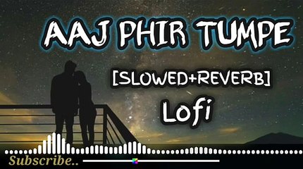 Aaj Phir Tumpe [Slowed+Reverb]-Lofi-Heart touching Mashup-Hindi Song.