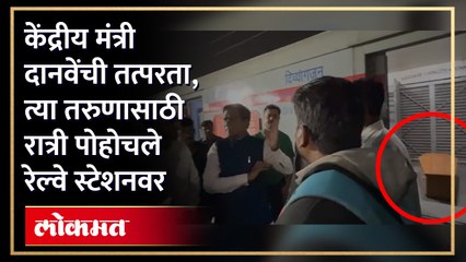 chnages - सिल्लोडच्या तरुणाचा प्रवासात मृत्यू, दानवेंनी दिल्ली स्टेशनवर पोहोचून काय केलं पाहा