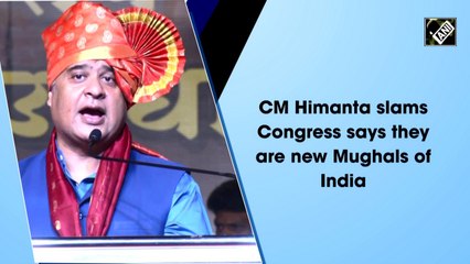 Congress leaders are new Mughals of India: Assam CM Himanta
