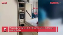 Detaylar kahretti! Üç çocuğunu çöp eve terk eden anne baba için istenen ceza belli oldu