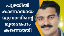 പുഴയിൽ കാണാതായ യുവാവിന്റെ മൃതദേഹം കണ്ടെത്തി