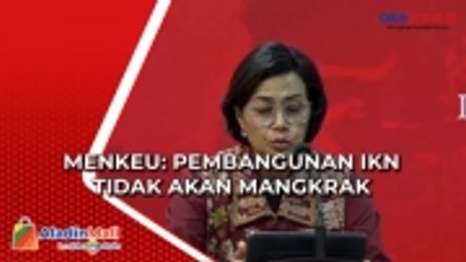 Menkeu: Pembangunan IKN Tidak akan Mangkrak