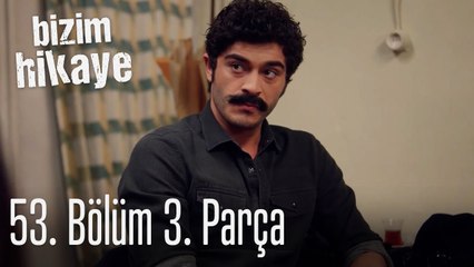 Bizim Hikaye 53. Bölüm 3. Parça