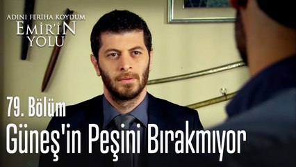 Güneş'in peşini bırakmıyor - Adını Feriha Koydum Emir'in Yolu 79. Bölüm
