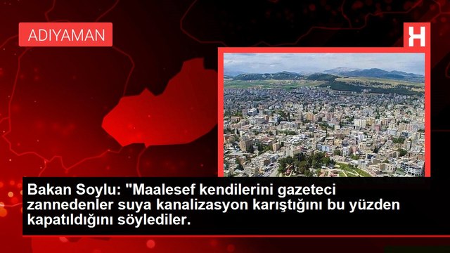 Bakan Soylu: Maalesef kendilerini gazeteci zannedenler suya kanalizasyon karıştığını bu yüzden kapatıldığını söylediler.