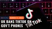 UK bans TikTok on government phones over security concerns