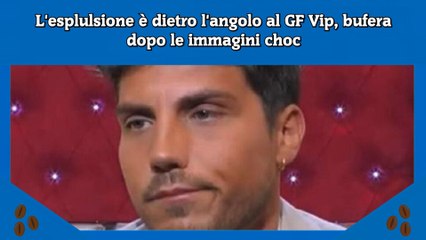 L'esplulsione è dietro l'angolo al GF Vip, bufera dopo le immagini choc