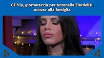 GF Vip, giornataccia per Antonella Fiordelisi, accuse alla famiglia