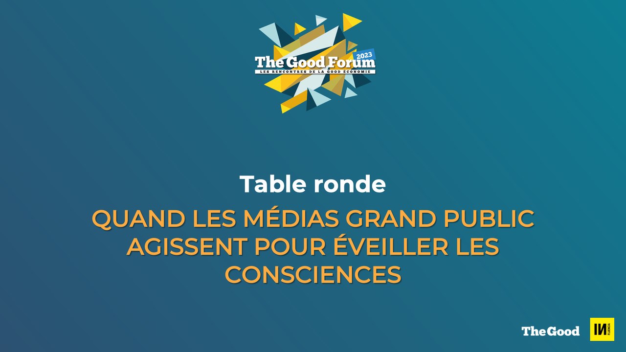 The Good Forum 3 Table ronde Quand les médias grand public