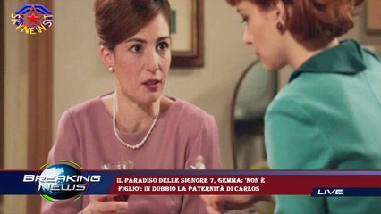 Il Paradiso delle signore 7, Gemma: 'Non è  figlio': in dubbio la paternità di Carlos