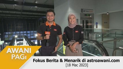 AWANI Pagi: Fokus Berita & Menarik di astroawani.com [18 Mac 2023]