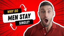 For WOMEN: Why do men stay single?