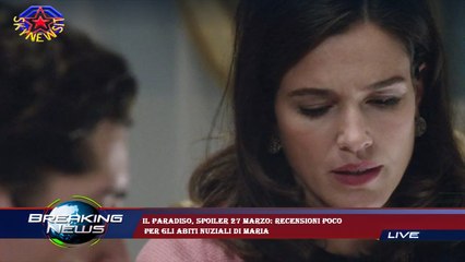 Il Paradiso, spoiler 27 marzo: recensioni poco  per gli abiti nuziali di Maria