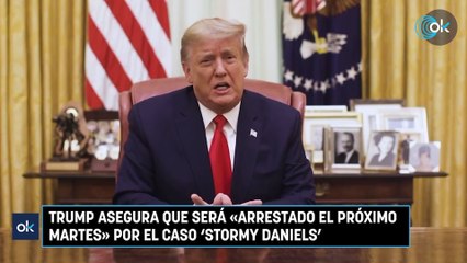 Trump asegura que será «arrestado el próximo martes» por el caso ‘Stormy Daniels’
