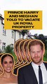 PRINCE HARRY AND MEGHAN TOLD TO VACATE UK ROYAL PROPERTY