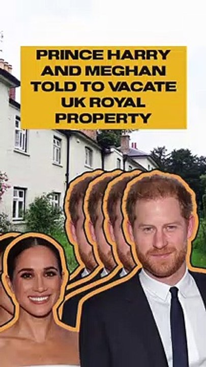 PRINCE HARRY AND MEGHAN TOLD TO VACATE UK ROYAL PROPERTY